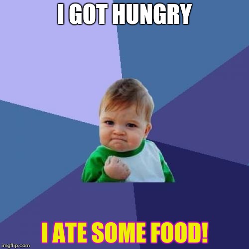 Success Kid | I GOT HUNGRY; I ATE SOME FOOD! | image tagged in memes,success kid | made w/ Imgflip meme maker