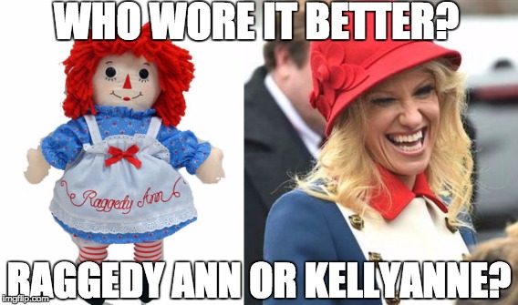 WHO WORE IT BETTER? RAGGEDY ANN OR KELLYANNE? | made w/ Imgflip meme maker