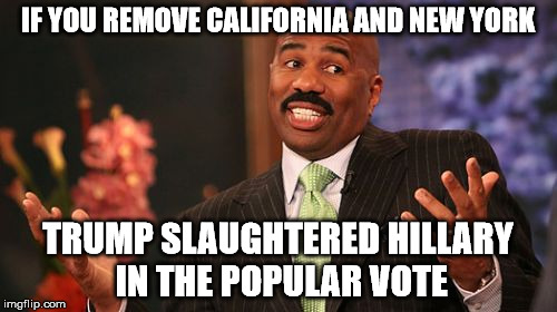 Steve Harvey Meme | IF YOU REMOVE CALIFORNIA AND NEW YORK TRUMP SLAUGHTERED HILLARY IN THE POPULAR VOTE | image tagged in memes,steve harvey | made w/ Imgflip meme maker