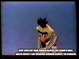 Over the trumpen wall | BERT DOES NOT HAVE ENOUGH BLOCKS FOR TRUMPS WALL. AND HE DOESN'T LIKE MEXICANS RUNNING ACROSS THE BORDERS. | image tagged in funny | made w/ Imgflip meme maker
