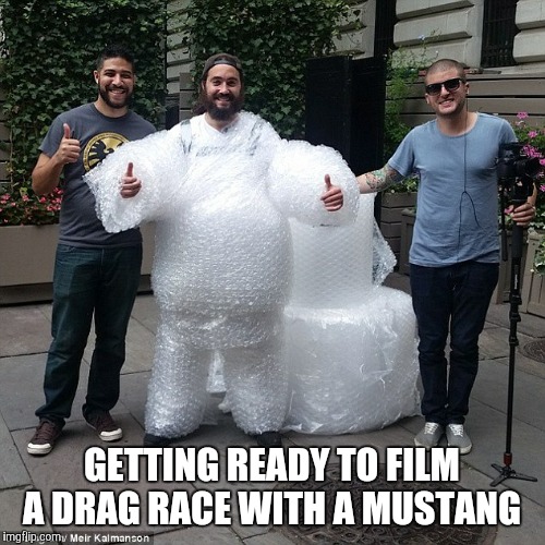 Mustang Week Preparation | GETTING READY TO FILM A DRAG RACE WITH A MUSTANG | image tagged in mustang week preparation | made w/ Imgflip meme maker