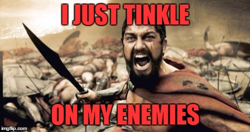 Sparta Leonidas Meme | I JUST TINKLE ON MY ENEMIES | image tagged in memes,sparta leonidas | made w/ Imgflip meme maker