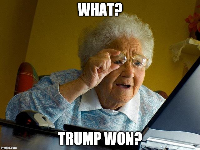 Grandma Finds The Internet Meme | WHAT? TRUMP WON? | image tagged in memes,grandma finds the internet | made w/ Imgflip meme maker