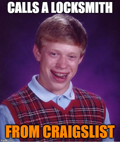 Bad Luck Brian Meme | CALLS A LOCKSMITH FROM CRAIGSLIST | image tagged in memes,bad luck brian | made w/ Imgflip meme maker