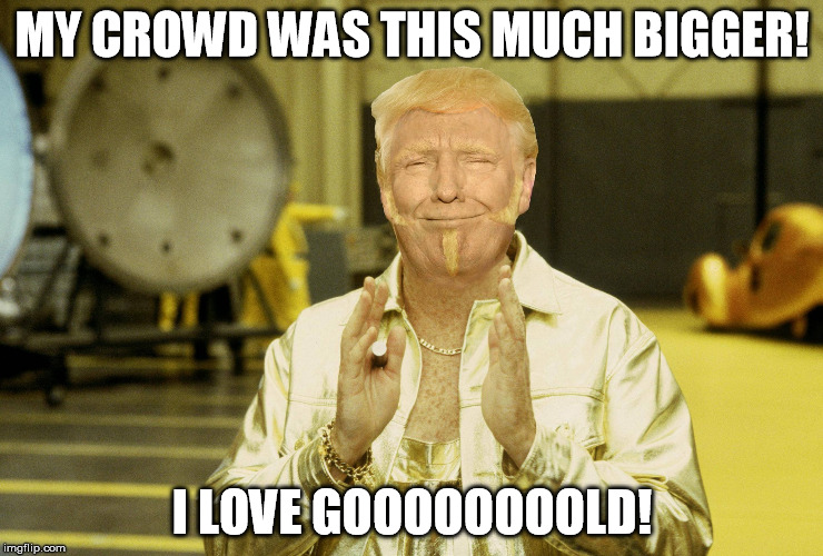 Gold member Trump | MY CROWD WAS THIS MUCH BIGGER! I LOVE GOOOOOOOOLD! | image tagged in gold member trump | made w/ Imgflip meme maker