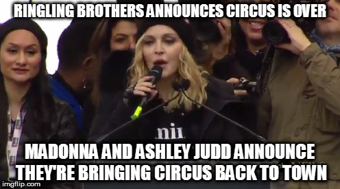 irrelevant madonna protests trump | RINGLING BROTHERS ANNOUNCES CIRCUS IS OVER; MADONNA AND ASHLEY JUDD ANNOUNCE THEY'RE BRINGING CIRCUS BACK TO TOWN | image tagged in protesters | made w/ Imgflip meme maker