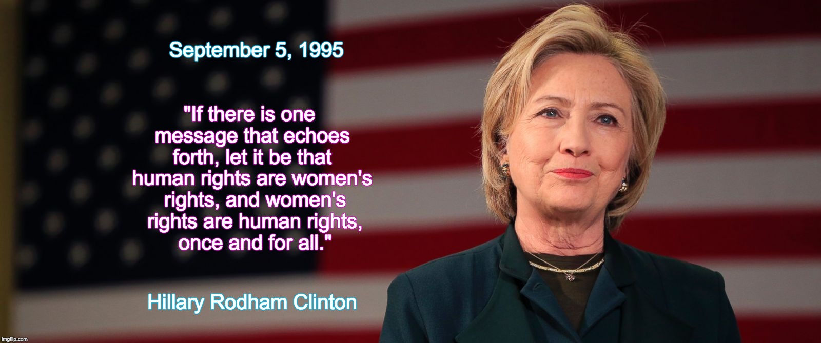 September 5, 1995; human rights are women's rights, and women's rights are human rights, once and for all."; "If there is one message that echoes forth, let it be that; Hillary Rodham Clinton | image tagged in womensrightshillary | made w/ Imgflip meme maker