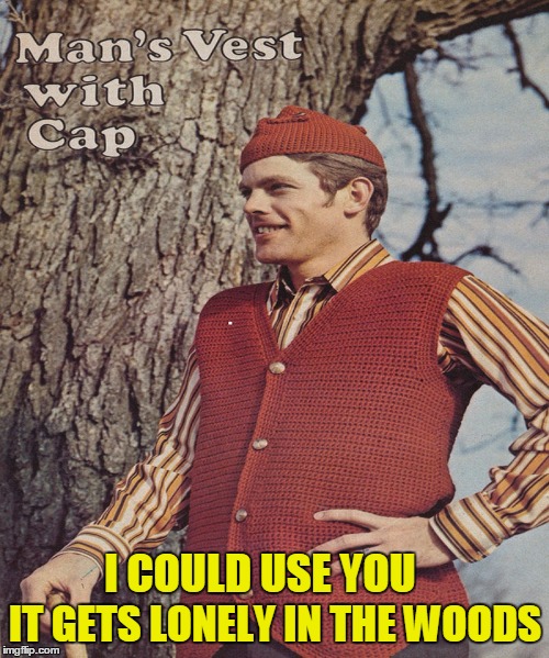 I COULD USE YOU IT GETS LONELY IN THE WOODS | made w/ Imgflip meme maker