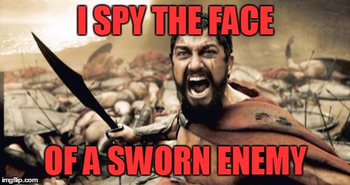 Sparta Leonidas Meme | I SPY THE FACE OF A SWORN ENEMY | image tagged in memes,sparta leonidas | made w/ Imgflip meme maker