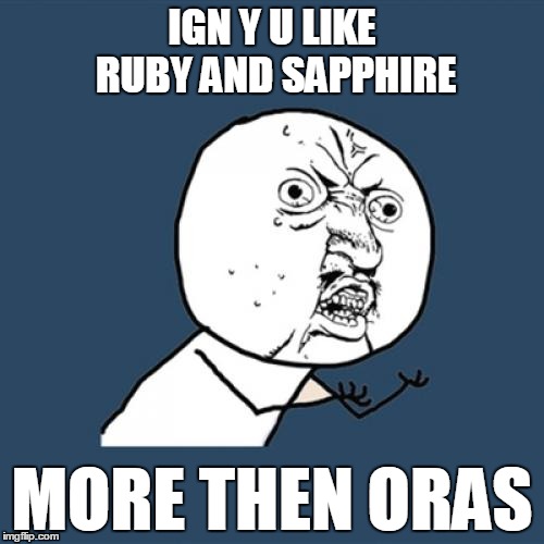 Y U No Meme | IGN Y U LIKE RUBY AND SAPPHIRE; MORE THEN ORAS | image tagged in memes,y u no,pokemon oras,oras,funny,ign | made w/ Imgflip meme maker
