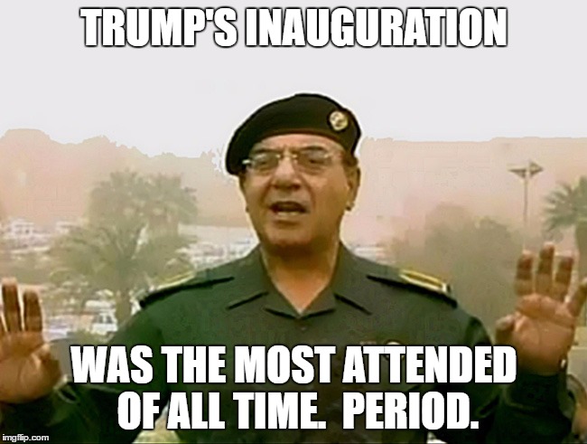 TRUST BAGHDAD BOB | TRUMP'S INAUGURATION; WAS THE MOST ATTENDED OF ALL TIME.  PERIOD. | image tagged in trust baghdad bob,AdviceAnimals | made w/ Imgflip meme maker