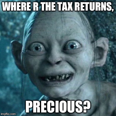 Gollum | WHERE R THE TAX RETURNS, PRECIOUS? | image tagged in memes,gollum | made w/ Imgflip meme maker
