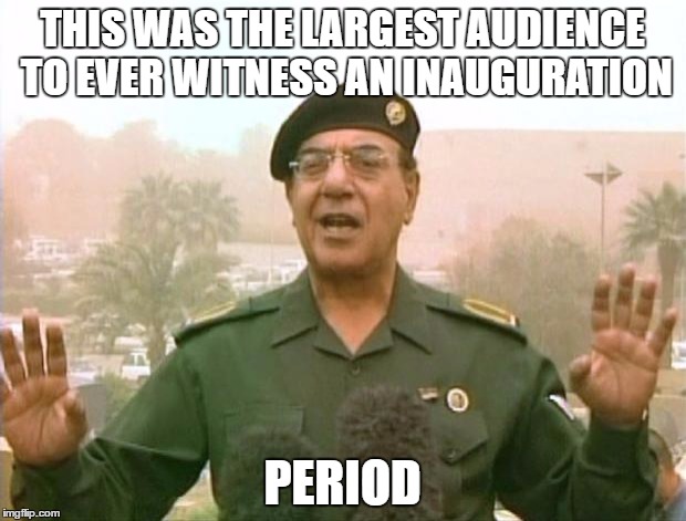 Iraqi Information Minister | THIS WAS THE LARGEST AUDIENCE TO EVER WITNESS AN INAUGURATION; PERIOD | image tagged in iraqi information minister | made w/ Imgflip meme maker