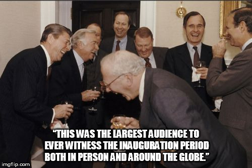Laughing Men In Suits | “THIS WAS THE LARGEST AUDIENCE TO EVER WITNESS THE INAUGURATION PERIOD BOTH IN PERSON AND AROUND THE GLOBE.” | image tagged in memes,laughing men in suits | made w/ Imgflip meme maker