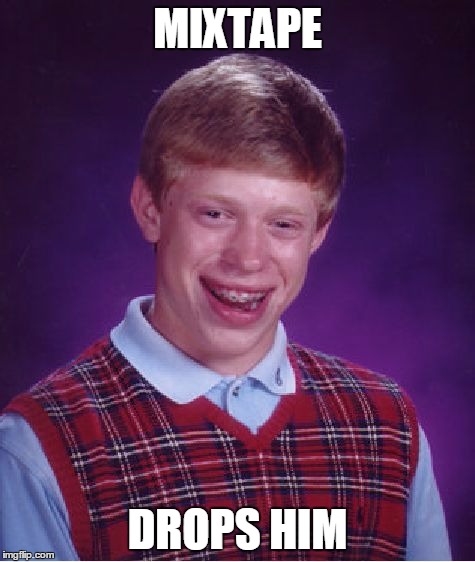 Bad Luck Brian Meme | MIXTAPE DROPS HIM | image tagged in memes,bad luck brian | made w/ Imgflip meme maker