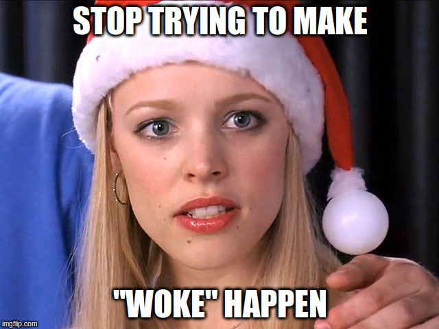 STOP TRYING TO MAKE; "WOKE" HAPPEN | made w/ Imgflip meme maker