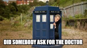 DID SOMEBODY ASK FOR THE DOCTOR | made w/ Imgflip meme maker