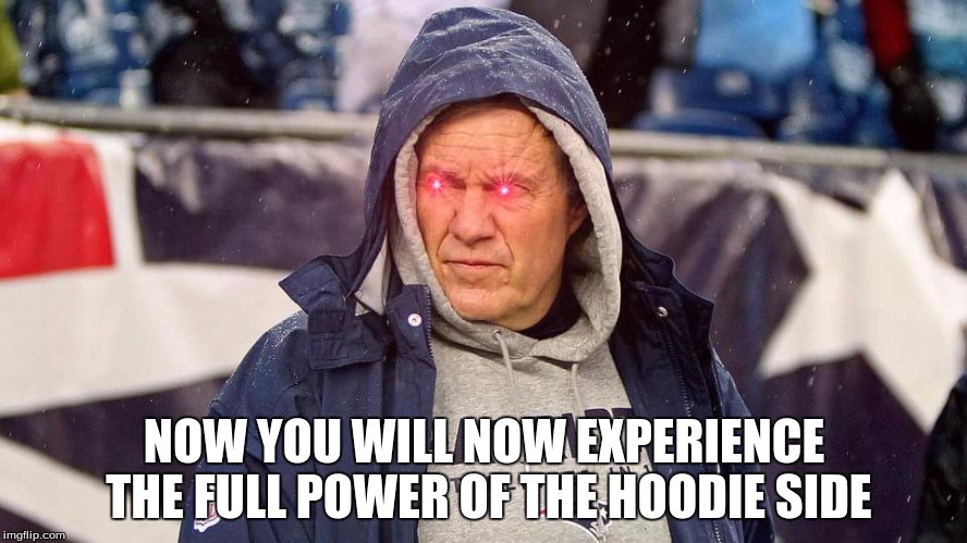 Bill Belichick of the the Hoodie Side | NOW YOU WILL NOW EXPERIENCE THE FULL POWER OF THE HOODIE SIDE | image tagged in posessed bill belichick,star wars,patriots,new england patriots,nfl,nfl memes | made w/ Imgflip meme maker