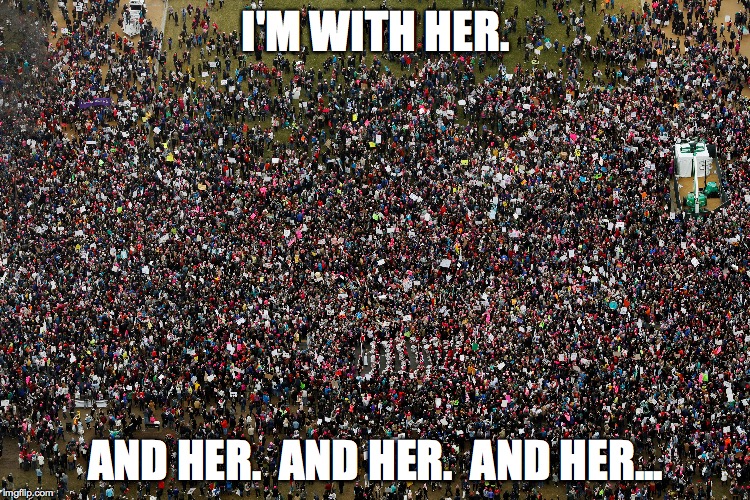 womens march | I'M WITH HER. AND HER.  AND HER.  AND HER... | image tagged in i'm with her | made w/ Imgflip meme maker