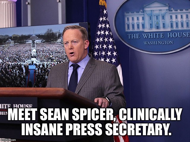 Sean Spicer | MEET SEAN SPICER, CLINICALLY INSANE PRESS SECRETARY. | image tagged in sean spicer | made w/ Imgflip meme maker