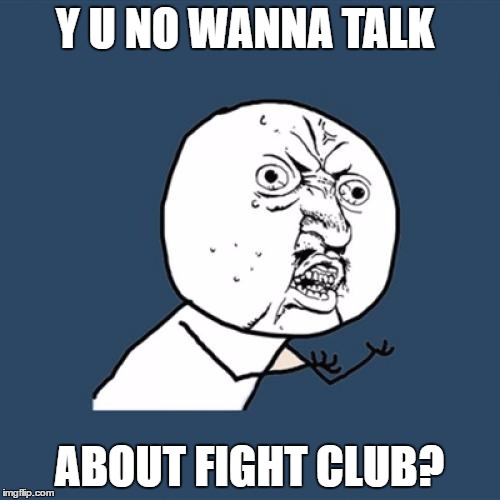 Y U No Meme | Y U NO WANNA TALK ABOUT FIGHT CLUB? | image tagged in memes,y u no | made w/ Imgflip meme maker