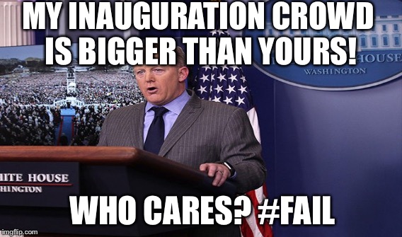 sean spicer - trump - inauguration crowd | MY INAUGURATION CROWD IS BIGGER THAN YOURS! WHO CARES? #FAIL | image tagged in donald trump,trump,memes,trump inauguration | made w/ Imgflip meme maker