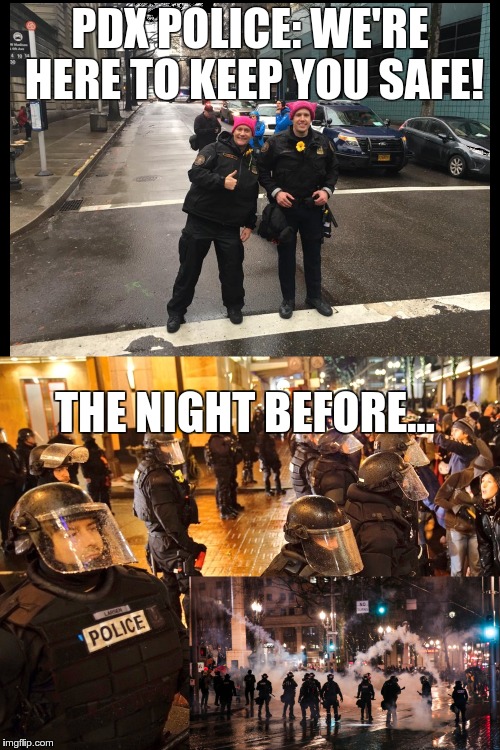 Where the Police State Meets Liberal Erasure | PDX POLICE: WE'RE HERE TO KEEP YOU SAFE! THE NIGHT BEFORE... | image tagged in police,protest,portland | made w/ Imgflip meme maker