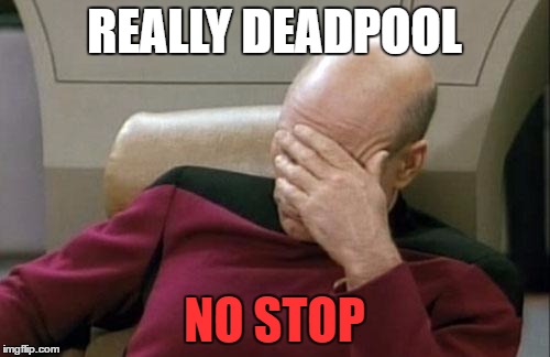 Captain Picard Facepalm | REALLY DEADPOOL; NO STOP | image tagged in memes,captain picard facepalm | made w/ Imgflip meme maker