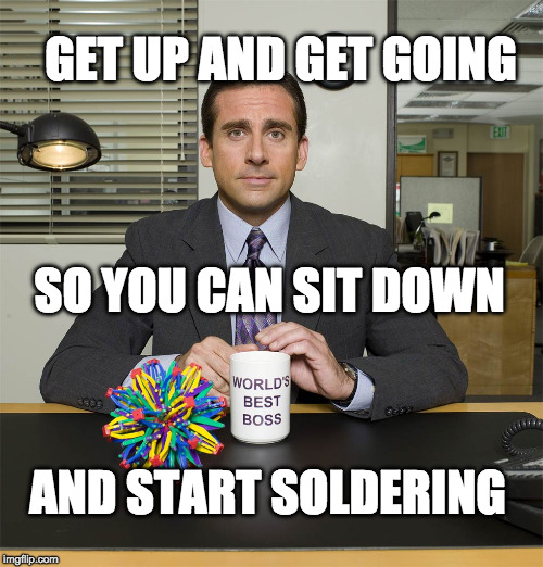 michael scott mug | GET UP AND GET GOING; SO YOU CAN SIT DOWN; AND START SOLDERING | image tagged in michael scott mug | made w/ Imgflip meme maker