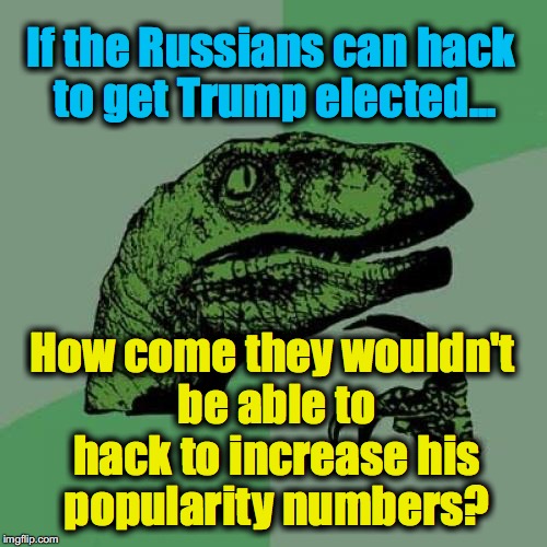 why you can't believe the 'Polls' anymore.... | If the Russians can hack to get Trump elected... How come they wouldn't be able to hack to increase his popularity numbers? | image tagged in memes,philosoraptor | made w/ Imgflip meme maker