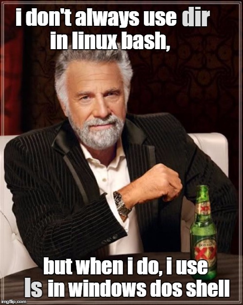 The Most Interesting Man In The World Meme | dir; i don't always use       in linux bash, but when i do, i use       in windows dos shell; ls | image tagged in memes,the most interesting man in the world | made w/ Imgflip meme maker