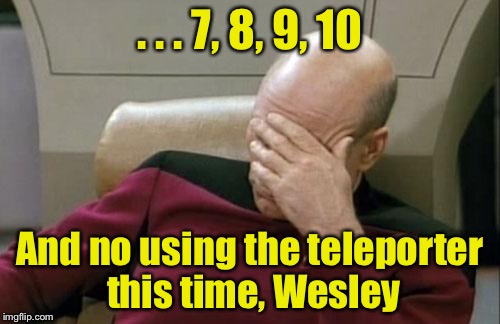 Playing hide and seek on the Enterprise | . . . 7, 8, 9, 10; And no using the teleporter this time, Wesley | image tagged in memes,captain picard facepalm,hide and seek | made w/ Imgflip meme maker