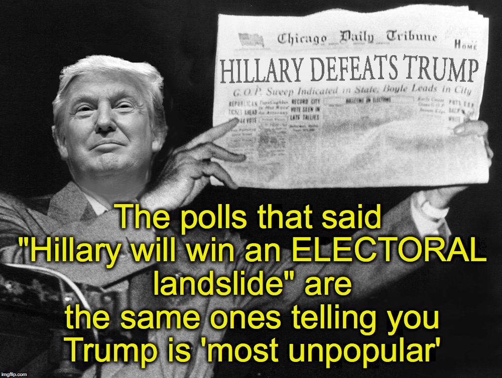 are you gonna fall for this one again? | The polls that said "Hillary will win an ELECTORAL landslide" are the same ones telling you Trump is 'most unpopular' | image tagged in donald trump,polls | made w/ Imgflip meme maker