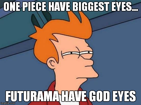 Futurama Fry | ONE PIECE HAVE BIGGEST EYES... FUTURAMA HAVE GOD EYES | image tagged in memes,futurama fry | made w/ Imgflip meme maker
