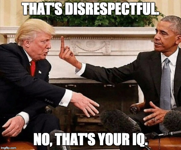 finger | THAT'S DISRESPECTFUL. NO, THAT'S YOUR IQ. | image tagged in obama trump | made w/ Imgflip meme maker