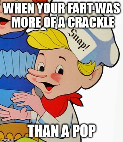 Oh no, it feels krispie! | WHEN YOUR FART WAS MORE OF A CRACKLE; THAN A POP | image tagged in rice krispie,snap crackle and pop,cereal,food | made w/ Imgflip meme maker