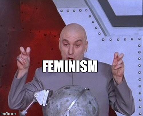 Dr Evil Laser | FEMINISM | image tagged in memes,dr evil laser | made w/ Imgflip meme maker