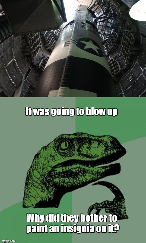 One Titan missile, never used | It was going to blow up; Why did they bother to paint an insignia on it? | image tagged in memes,philosoraptor | made w/ Imgflip meme maker