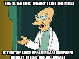 Some  things are always going to be a mystery  | THE SCIENTIFIC THEORY I LIKE THE MOST; IS THAT THE RINGS OF SATURN ARE COMPOSED INTIRELY  OF LOST  AIRLINE LUGGAGE | image tagged in memes,futurama,airport | made w/ Imgflip meme maker