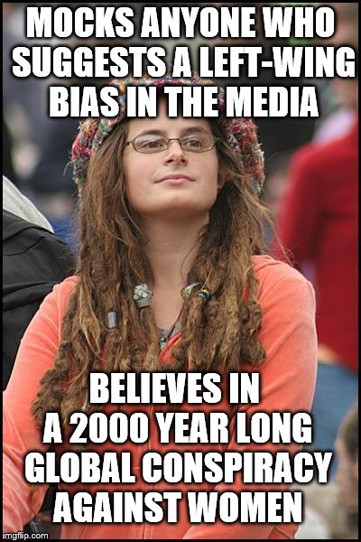 It's the Patriarchy, man!
 | MOCKS ANYONE WHO SUGGESTS A LEFT-WING BIAS IN THE MEDIA; BELIEVES IN A 2000 YEAR LONG GLOBAL CONSPIRACY AGAINST WOMEN | image tagged in memes,college liberal | made w/ Imgflip meme maker