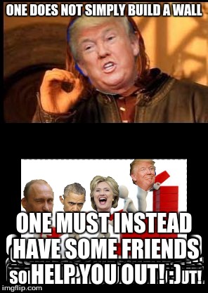 one does not simply build a wall | ONE DOES NOT SIMPLY BUILD A WALL; ONE MUST INSTEAD HAVE SOME FRIENDS HELP YOU OUT! :) | image tagged in one does not simply donald trump,building a wall with friends,memes,funny | made w/ Imgflip meme maker
