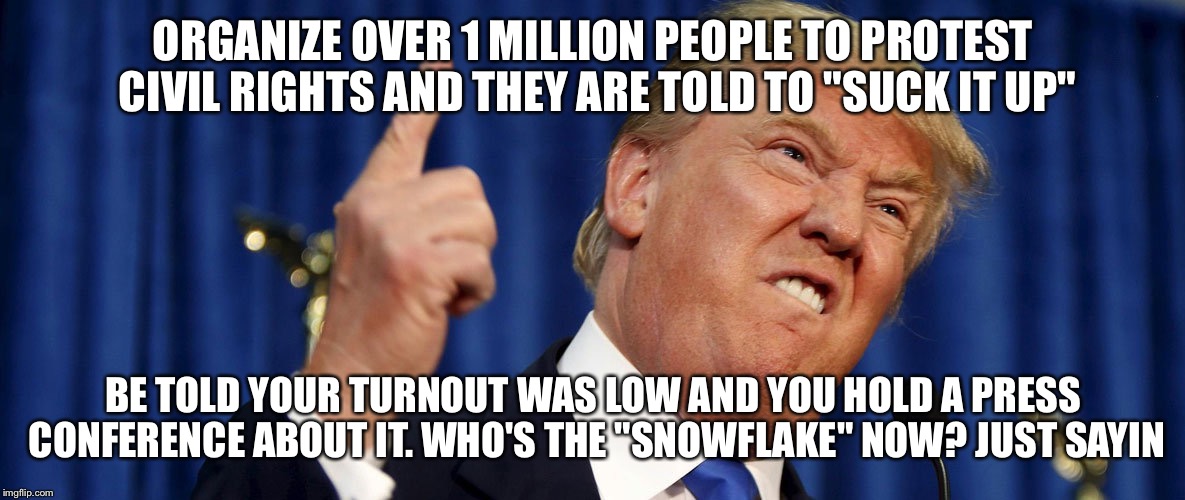 Temper  | ORGANIZE OVER 1 MILLION PEOPLE TO PROTEST CIVIL RIGHTS AND THEY ARE TOLD TO "SUCK IT UP"; BE TOLD YOUR TURNOUT WAS LOW AND YOU HOLD A PRESS CONFERENCE ABOUT IT. WHO'S THE "SNOWFLAKE" NOW? JUST SAYIN | image tagged in temper | made w/ Imgflip meme maker