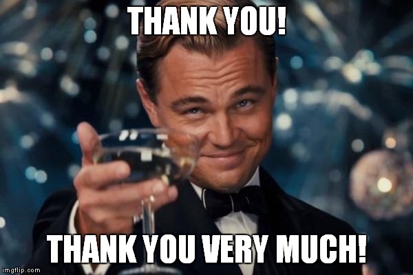 Leonardo Dicaprio Cheers Meme | THANK YOU! THANK YOU VERY MUCH! | image tagged in memes,leonardo dicaprio cheers | made w/ Imgflip meme maker