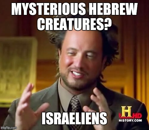 Israeliens | MYSTERIOUS HEBREW CREATURES? ISRAELIENS | image tagged in memes,ancient aliens | made w/ Imgflip meme maker