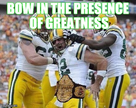 BOW IN THE PRESENCE OF GREATNESS | image tagged in aaron rodgers,nfl memes,nfl,green bay packers,packers,green bay | made w/ Imgflip meme maker