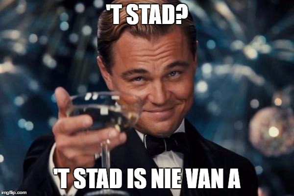 Leonardo Dicaprio Cheers Meme | 'T STAD? 'T STAD IS NIE VAN A | image tagged in memes,leonardo dicaprio cheers | made w/ Imgflip meme maker