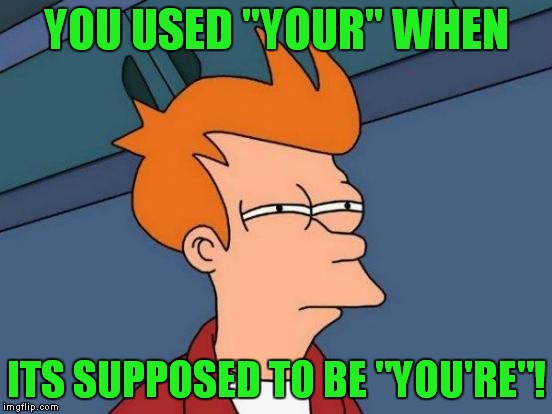 Futurama Fry Meme | YOU USED "YOUR" WHEN ITS SUPPOSED TO BE "YOU'RE"! | image tagged in memes,futurama fry | made w/ Imgflip meme maker