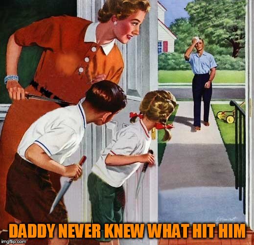 DADDY NEVER KNEW WHAT HIT HIM | made w/ Imgflip meme maker