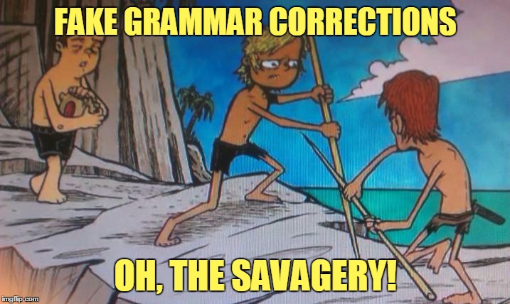 FAKE GRAMMAR CORRECTIONS OH, THE SAVAGERY! | made w/ Imgflip meme maker
