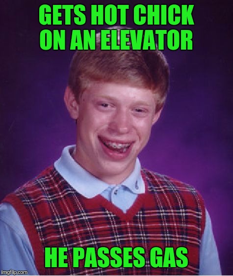 Bad Luck Brian Meme | GETS HOT CHICK ON AN ELEVATOR HE PASSES GAS | image tagged in memes,bad luck brian | made w/ Imgflip meme maker